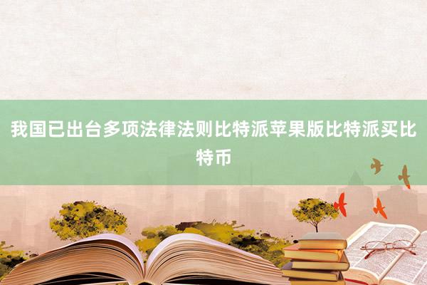 我国已出台多项法律法则比特派苹果版比特派买比特币