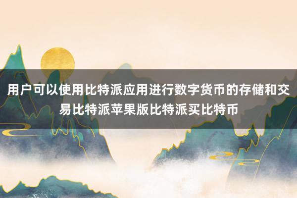 用户可以使用比特派应用进行数字货币的存储和交易比特派苹果版比特派买比特币