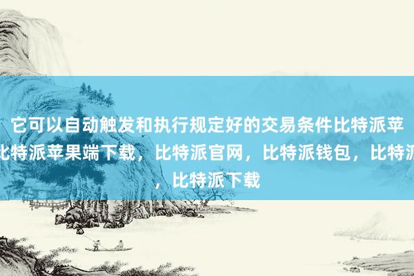 它可以自动触发和执行规定好的交易条件比特派苹果版比特派苹果端下载，比特派官网，比特派钱包，比特派下载