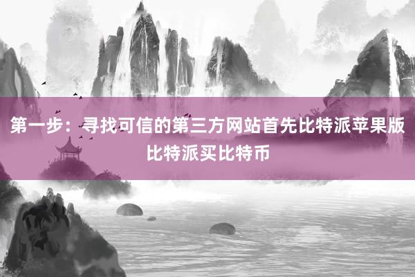 第一步：寻找可信的第三方网站首先比特派苹果版比特派买比特币