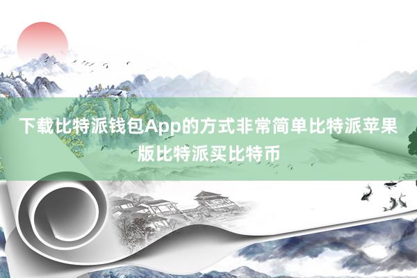 下载比特派钱包App的方式非常简单比特派苹果版比特派买比特币