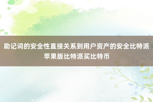 助记词的安全性直接关系到用户资产的安全比特派苹果版比特派买比特币