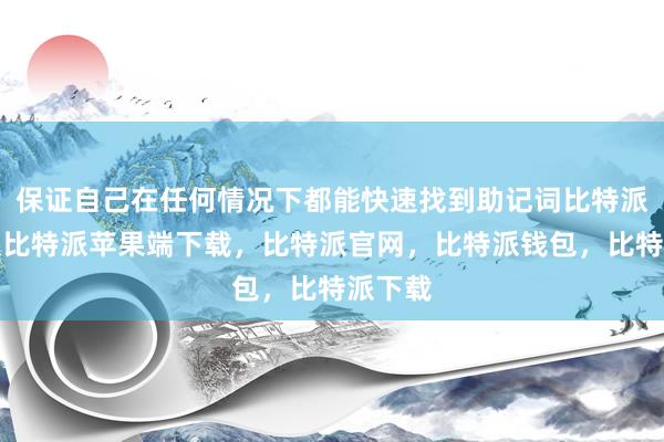 保证自己在任何情况下都能快速找到助记词比特派苹果版比特派苹果端下载，比特派官网，比特派钱包，比特派下载