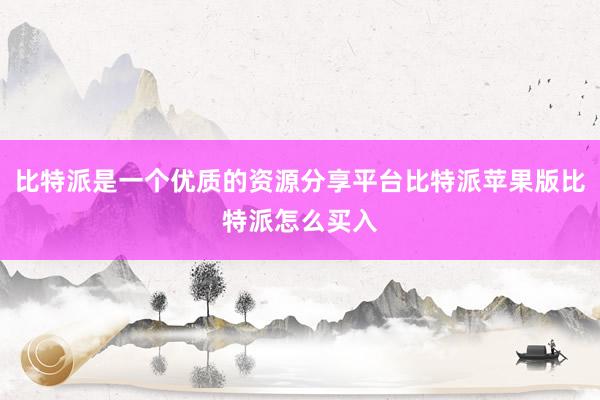 比特派是一个优质的资源分享平台比特派苹果版比特派怎么买入