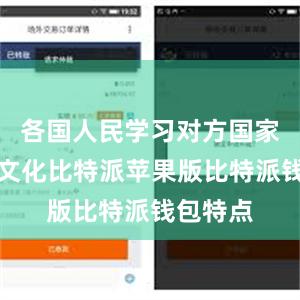 各国人民学习对方国家的语言文化比特派苹果版比特派钱包特点