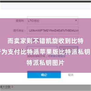 而卖家则不错凯旋收到比特币行为支付比特派苹果版比特派私钥图片