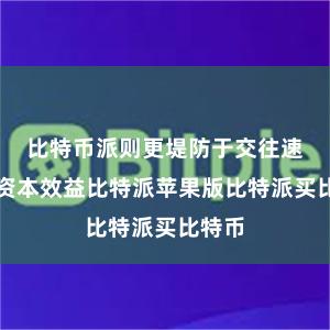 比特币派则更堤防于交往速率和资本效益比特派苹果版比特派买比特币