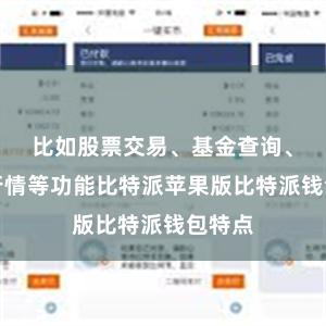 比如股票交易、基金查询、债券行情等功能比特派苹果版比特派钱包特点