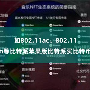 如802.11ac、802.11n等比特派苹果版比特派买比特币